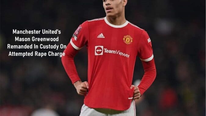 Manchester United's Mason Greenwood Remanded In Custody On Attempted Rape Charge