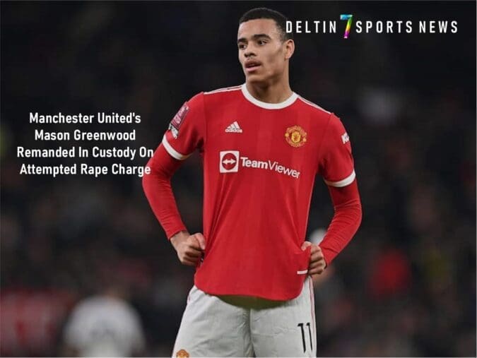 Manchester United's Mason Greenwood Remanded In Custody On Attempted Rape Charge