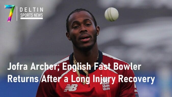 Jofra Archer English Fast Bowler Returns After a Long Injury Recovery