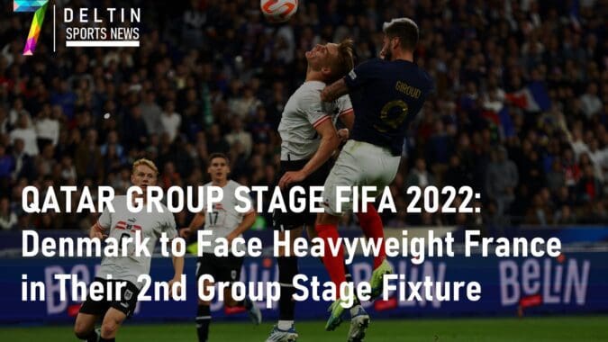 QATAR GROUP STAGE FIFA 2022 Denmark to Face Heavyweight France in Their 2nd Group Stage Fixture
