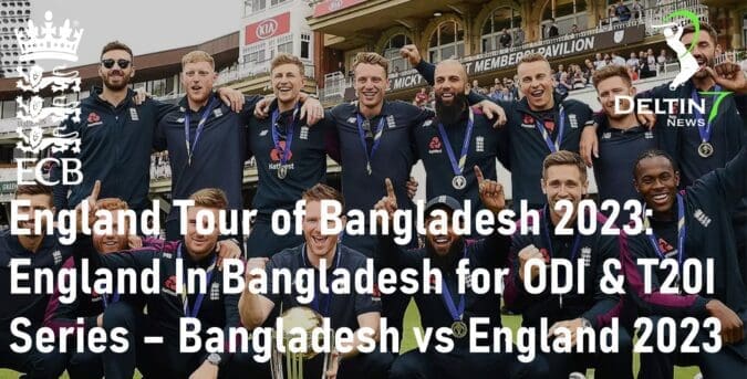 England Tour of Bangladesh 2023 England In Bangladesh for ODI & T20I Series