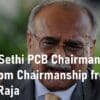 Najam Sethi PCB Chairman Take Over from Chairmanship from Ramiz Raja