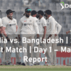 India vs Bangladesh | 2nd Test Match | Day 1 – Match Report: