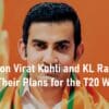 Gambhir on Virat Kohli and KL Rahul T20