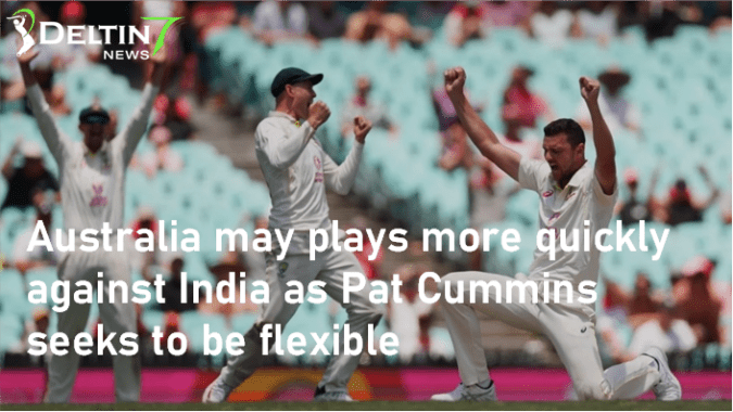 Australia may plays more quickly against India as Pat Cummins seeks to be flexible