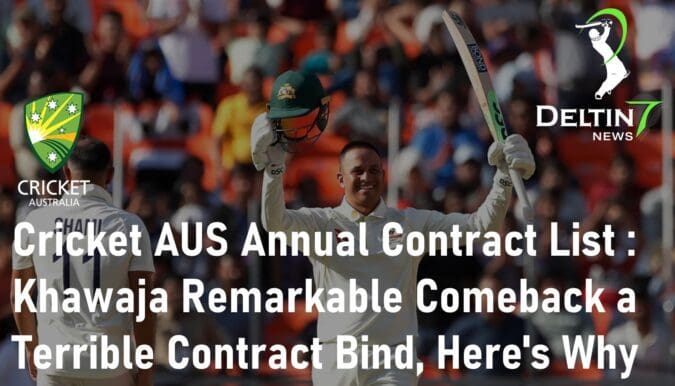 Cricket Australia Annual Contract List Khawaja Remarkable Comeback a Terrible Contract Bind