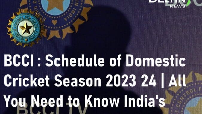 BCCI Announces Schedule of Domestic Cricket Season 2023 24 India's Domestic Cricket Season 2023 24