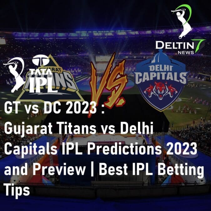 GT vs DC 2023 Gujarat Titans vs Delhi Capitals IPL Predictions 2023 Best IPL Betting Tips