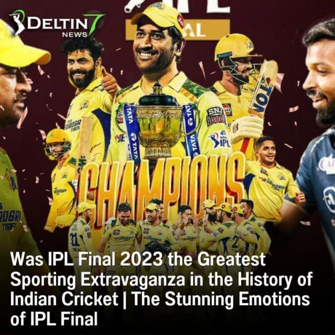 Was IPL Final 2023 the Greatest Sporting Extravaganza in the History of Indian Cricket