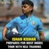 Ishan Kishan Top 5 Training for West Indies Tour with NCA Training