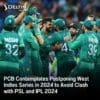 PCB Contemplates Postponing West Indies Series in 2024 to Avoid Clash with PSL and IPL 2024