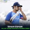 Kishan will bat against