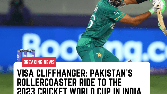 Pakistan's Rollercoaster Ride 2023 Cricket World Cup Pakistan's visa delay World Cup