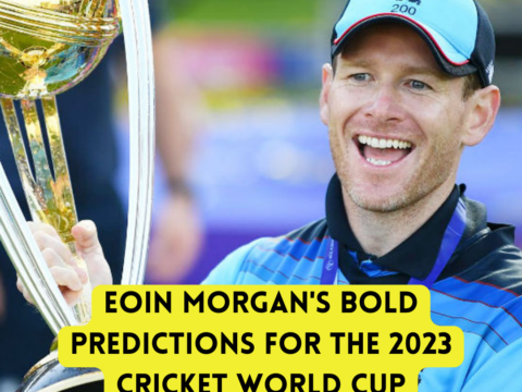 Eoin Morgan's Bold Predictions Eoin Morgan 2023 Cricket World Cup