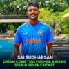 Dream Come True For Sai Sudharsan